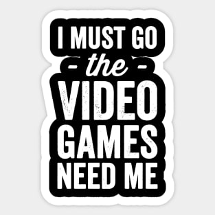 I must go the video games need me Sticker